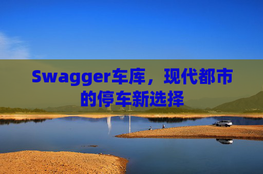 Swagger车库,现代都市的停车新选择